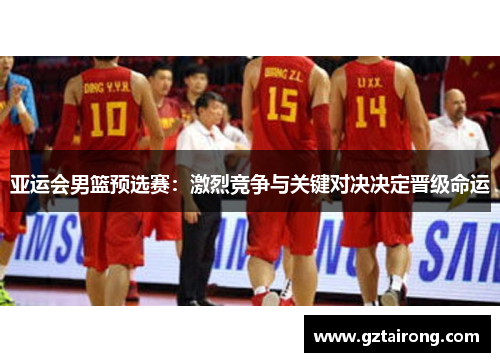亚运会男篮预选赛：激烈竞争与关键对决决定晋级命运