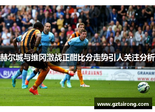 赫尔城与维冈激战正酣比分走势引人关注分析
