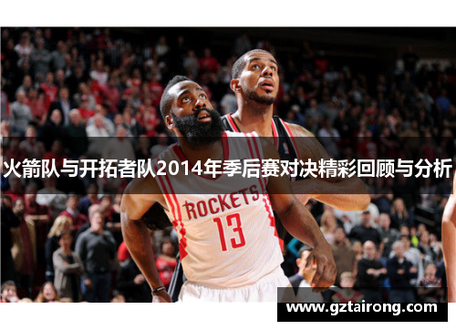 火箭队与开拓者队2014年季后赛对决精彩回顾与分析